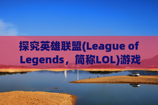 探究英雄联盟(League of Legends，简称LOL)游戏崩溃的奥秘-lol为什么游戏崩溃严重