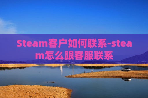 Steam客户如何联系-steam怎么跟客服联系