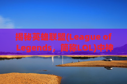 揭秘英雄联盟(League of Legends，简称LOL)中神话装备的威力-lol哪个神话装备伤害高又好用
