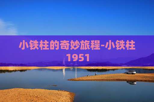 小铁柱的奇妙旅程-小铁柱1951