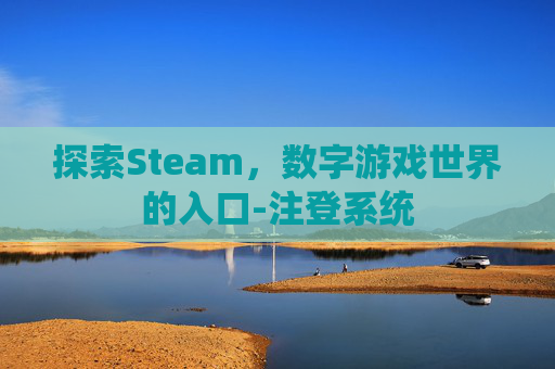探索Steam，数字游戏世界的入口-注登系统