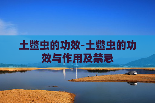 土鳖虫的功效-土鳖虫的功效与作用及禁忌