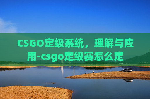 CSGO定级系统，理解与应用-csgo定级赛怎么定