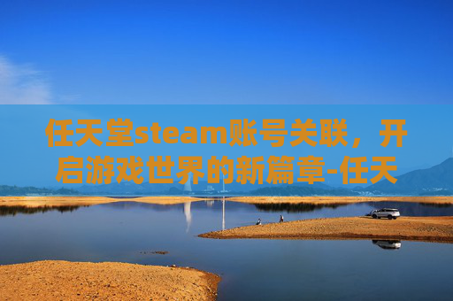 任天堂steam账号关联，开启游戏世界的新篇章-任天堂账号关联switch