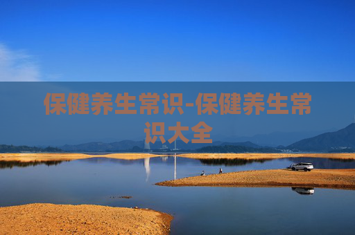 保健养生常识-保健养生常识大全