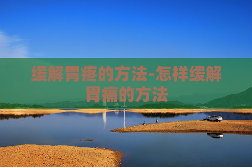缓解胃疼的方法-怎样缓解胃痛的方法