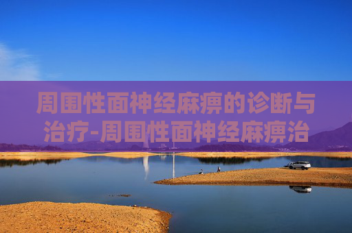 周围性面神经麻痹的诊断与治疗-周围性面神经麻痹治疗方案