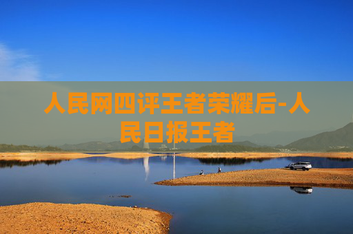 人民网四评王者荣耀后-人民日报王者
