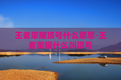 王者荣耀顶号什么意思-王者荣耀什么叫顶号