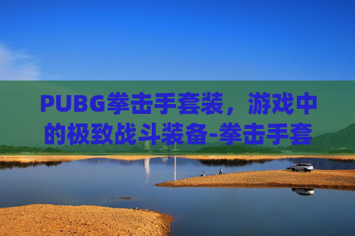PUBG拳击手套装，游戏中的极致战斗装备-拳击手套onepunch