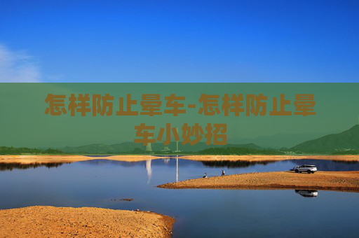 怎样防止晕车-怎样防止晕车小妙招