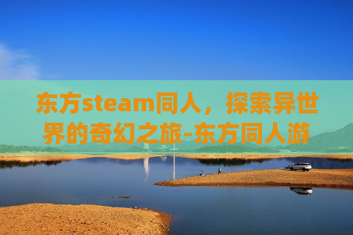东方steam同人，探索异世界的奇幻之旅-东方同人游戏rpg