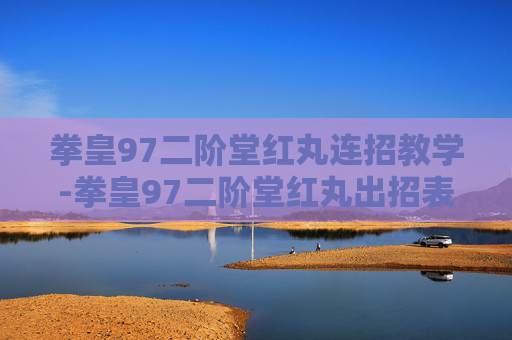 拳皇97二阶堂红丸连招教学-拳皇97二阶堂红丸出招表摇杆带图