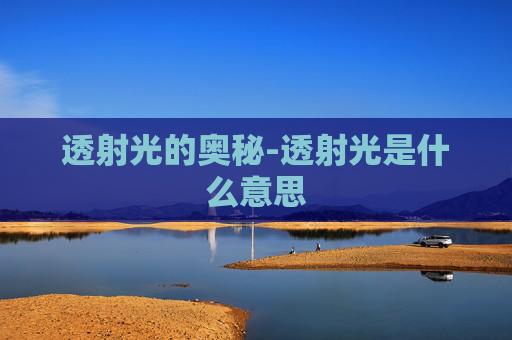 透射光的奥秘-透射光是什么意思