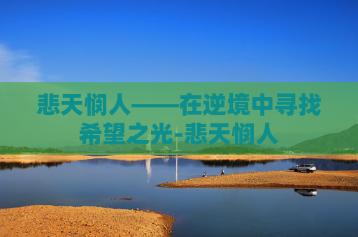 悲天悯人——在逆境中寻找希望之光-悲天悯人