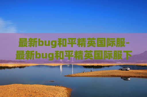 最新bug和平精英国际服-最新bug和平精英国际服下载安装