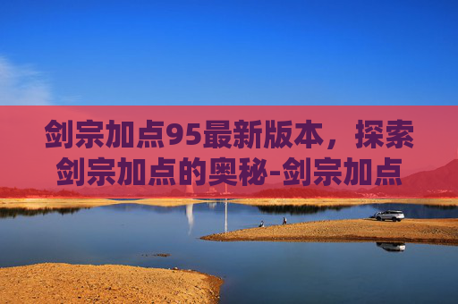 剑宗加点95最新版本，探索剑宗加点的奥秘-剑宗加点95最新版本下载