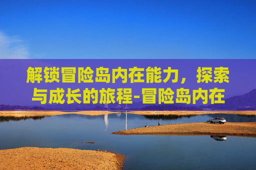 解锁冒险岛内在能力，探索与成长的旅程-冒险岛内在能力ss攻略