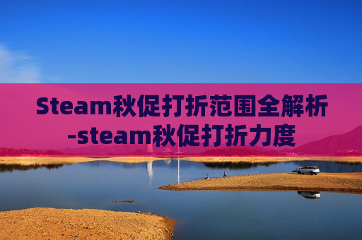 Steam秋促打折范围全解析-steam秋促打折力度