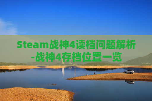Steam战神4读档问题解析-战神4存档位置一览