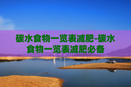 碳水食物一览表减肥-碳水食物一览表减肥必备