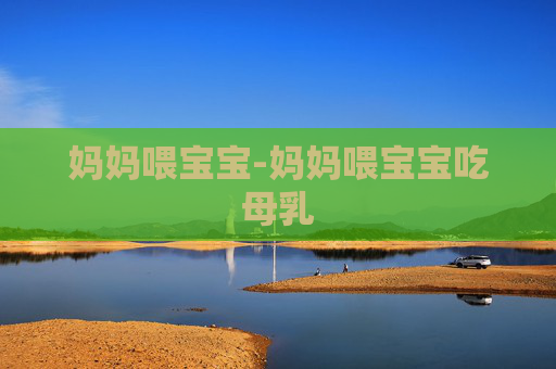 妈妈喂宝宝-妈妈喂宝宝吃母乳