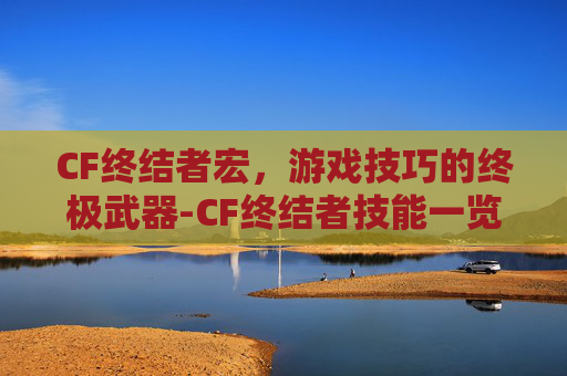 CF终结者宏，游戏技巧的终极武器-CF终结者技能一览表