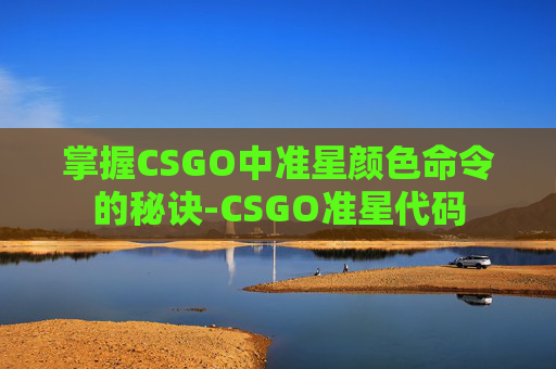掌握CSGO中准星颜色命令的秘诀-CSGO准星代码