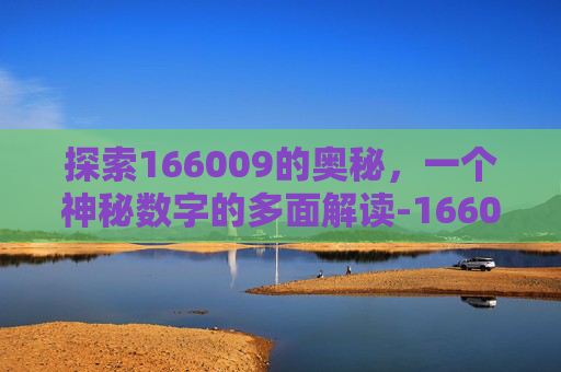 探索166009的奥秘，一个神秘数字的多面解读-166009567R