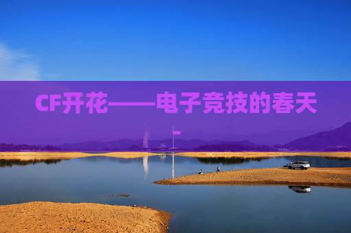 CF开花——电子竞技的春天-