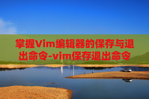 掌握Vim编辑器的保存与退出命令-vim保存退出命令 文件名