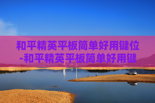 和平精英平板简单好用键位-和平精英平板简单好用键位设置方法
