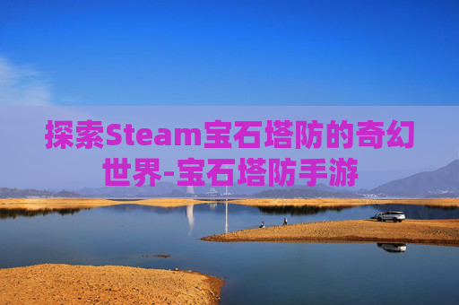 探索Steam宝石塔防的奇幻世界-宝石塔防手游