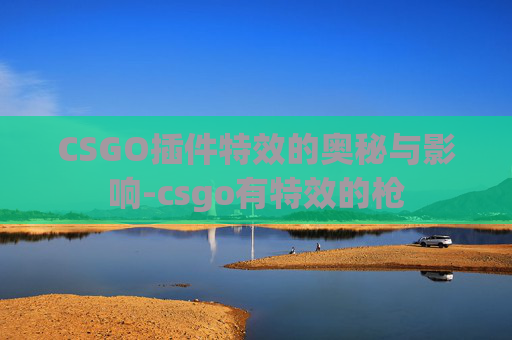 CSGO插件特效的奥秘与影响-csgo有特效的枪