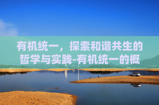 有机统一，探索和谐共生的哲学与实践-有机统一的概念