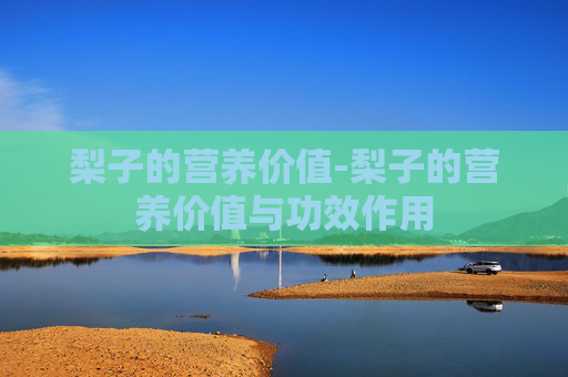梨子的营养价值-梨子的营养价值与功效作用