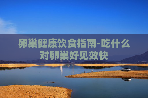 卵巢健康饮食指南-吃什么对卵巢好见效快