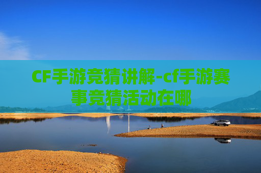 CF手游竞猜讲解-cf手游赛事竞猜活动在哪