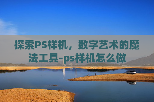 探索PS样机，数字艺术的魔法工具-ps样机怎么做