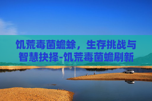 饥荒毒菌蟾蜍，生存挑战与智慧抉择-饥荒毒菌蟾刷新点不固定吗