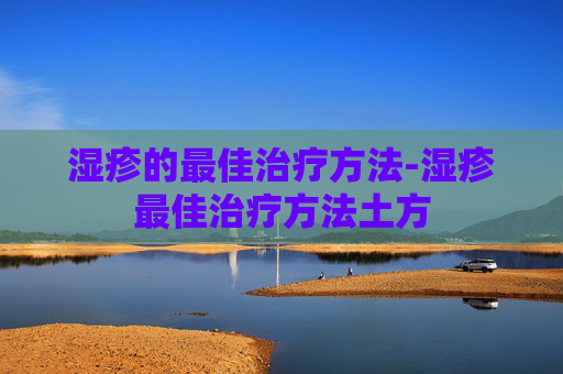 湿疹的最佳治疗方法-湿疹最佳治疗方法土方