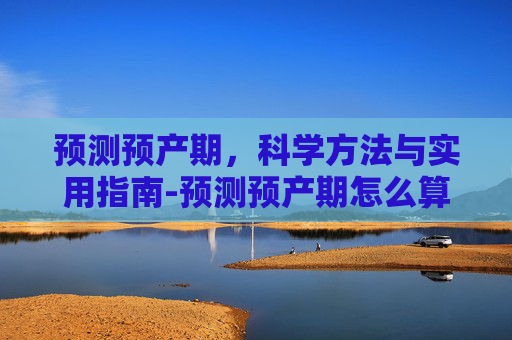 预测预产期，科学方法与实用指南-预测预产期怎么算