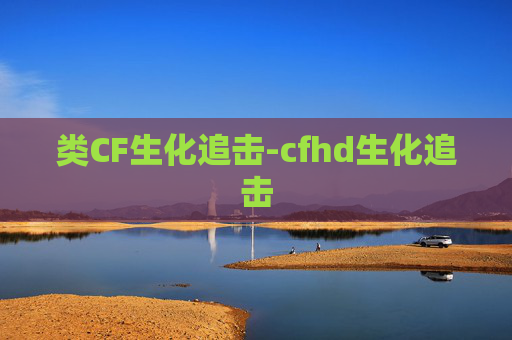 类CF生化追击-cfhd生化追击