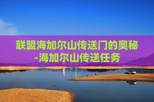 联盟海加尔山传送门的奥秘-海加尔山传送任务