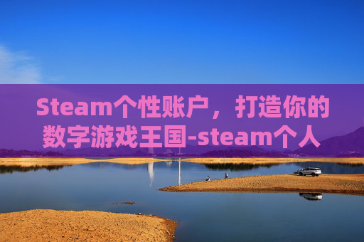 Steam个性账户，打造你的数字游戏王国-steam个人