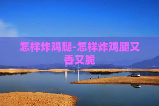怎样炸鸡腿-怎样炸鸡腿又香又脆