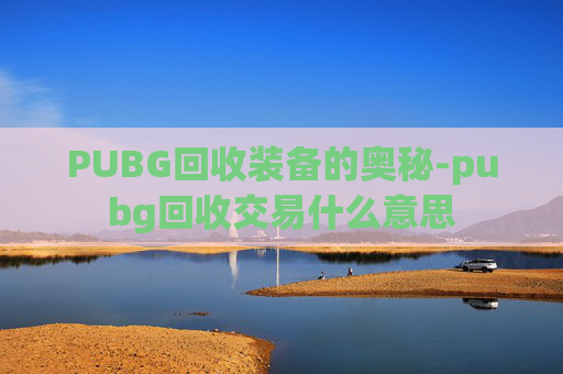 PUBG回收装备的奥秘-pubg回收交易什么意思