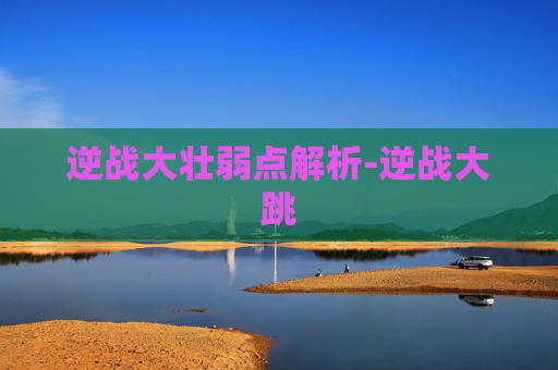 逆战大壮弱点解析-逆战大跳