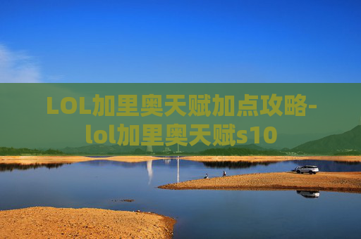 LOL加里奥天赋加点攻略-lol加里奥天赋s10