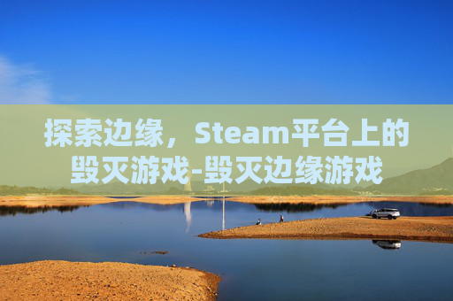 探索边缘，Steam平台上的毁灭游戏-毁灭边缘游戏